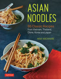 Asian Noodles: 86 Classic Recipes from Vietnam, Thailand, China, Korea and Japan - Paperback