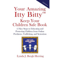 Your Amazing Itty Bitty(TM) Keep Your Children Safe Book: 15 Key Steps to Educating and Protecting Children from Online Predators, Trafficking, and Se - Paperback