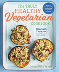 The Truly Healthy Vegetarian Cookbook: Hearty Plant-Based Recipes for Every Type of Eater - Paperback