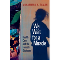 We Wait for a Miracle: Health Care and the Forcibly Displaced - Hardcover