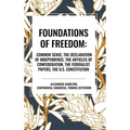 Foundations of Freedom: Common Sense, the Declaration of Independence, the Articles of Confederation, the Federalist Papers, the U.S. Constitu - Hardcover