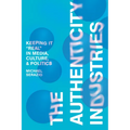 The Authenticity Industries: Keeping It Real in Media, Culture, and Politics - Hardcover