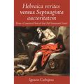 Hebraica Veritas Versus Septuaginta Auctoritatem: Does a Canonical Text of the Old Testament Exist? - Paperback