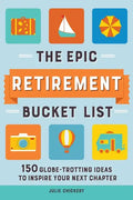 The Epic Retirement Bucket List: 150 Globetrotting Ideas to Inspire Your Next Chapter - Paperback