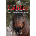 I am Cadillac: Life Lessons from a Horse - Paperback