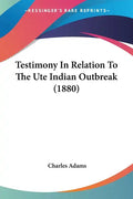 Testimony In Relation To The Ute Indian Outbreak (1880) - Paperback