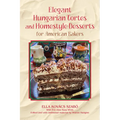 Elegant Hungarian Tortes and Homestyle Desserts for American Bakers: Volume 6 - Hardcover