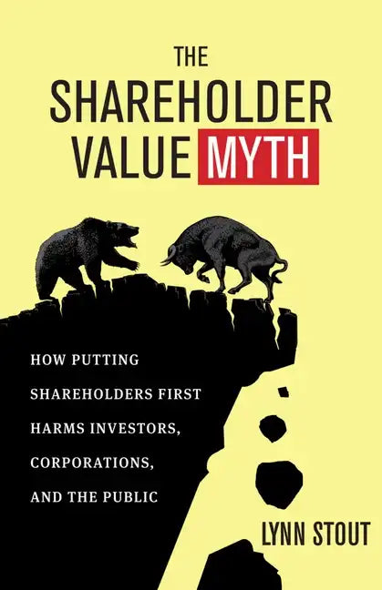 The Shareholder Value Myth: How Putting Shareholders First Harms Investors, Corporations, and the Public - Paperback