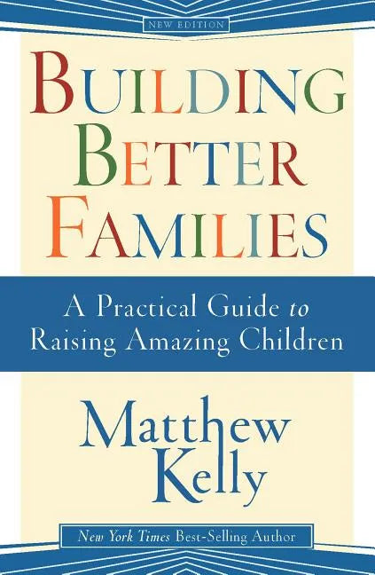 Building Better Families: A Practical Guide to Raising Amazing Children - Paperback
