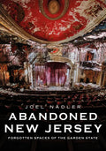 Abandoned New Jersey: Forgotten Spaces of the Garden State - Paperback