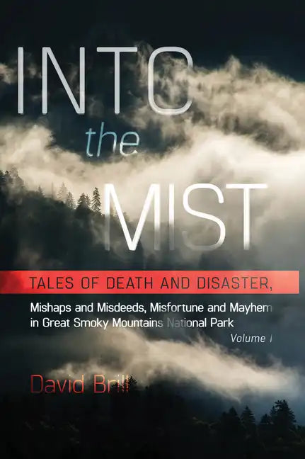 Into the Mist: Tales of Death Disaster, Mishaps and Misdeeds, Misfortune and Mayhem in Great Smoky Mountains National Park - Paperback