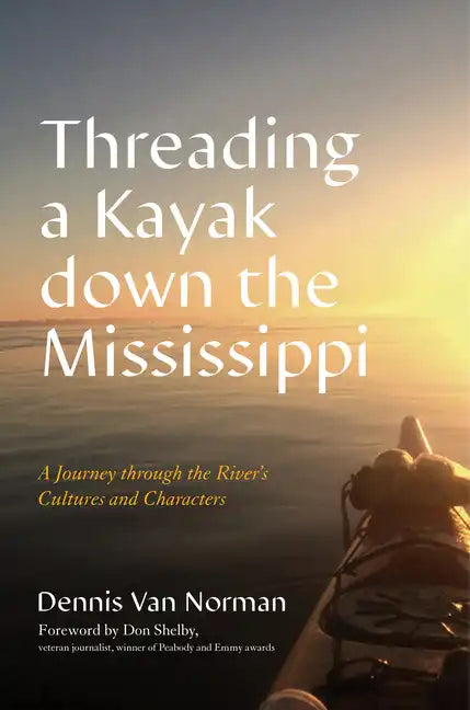 Threading a Kayak Down the Mississippi: A Journey Through the River's Cultures and Characters - Hardcover