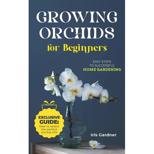 Growing Orchids For Beginners: Easy Steps to Successful Home Gardening - Paperback