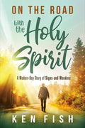 On the Road with the Holy Spirit: A Modern-Day Diary of Signs and Wonders - Paperback