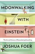 Moonwalking with Einstein: The Art and Science of Remembering Everything - Hardcover
