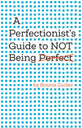 A Perfectionist's Guide to Not Being Perfect - Hardcover