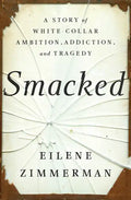 Smacked: A Story of White-Collar Ambition, Addiction, and Tragedy - Hardcover