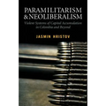 Paramilitarism and Neoliberalism: Violent Systems of Capital Accumulation in Colombia and Beyond - Paperback