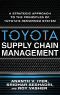 Toyota Supply Chain Management: A Strategic Approach to the Principles of Toyota's Renowned System - Hardcover