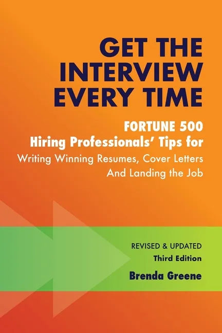Get the Interview Every Time: Fortune 500 Hiring Professionals' Tips for Writing Winning Resumes, Cover Letters and Landing the Job - Paperback