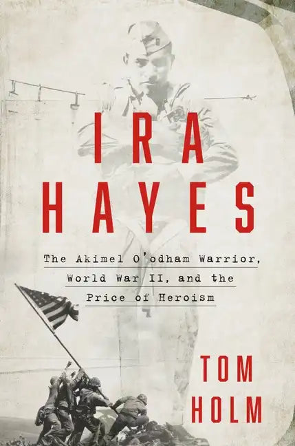 IRA Hayes: The Akimel O'Odham Warrior, World War II, and the Price of Heroism - Hardcover