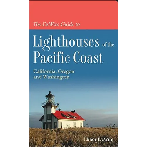 The DeWire Guide to Lighthouses of the Pacific Coast: California, Oregon and Washington - Paperback