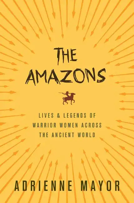 The Amazons: Lives and Legends of Warrior Women Across the Ancient World - Paperback