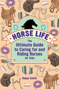 Horse Life: The Ultimate Guide to Caring for and Riding Horses for Kids - Hardcover