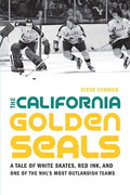 The California Golden Seals: A Tale of White Skates, Red Ink, and One of the Nhl's Most Outlandish Teams - Paperback