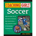 Coaching Girls' Soccer: From the How-To's of the Game to Practical Real-World Advice--Your Definitive Guide to Successfully Coaching Girls - Paperback