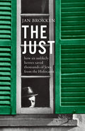 The Just: How Six Unlikely Heroes Saved Thousands of Jews from the Holocaust - Hardcover