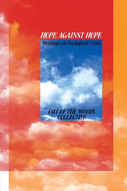 Hope Against Hope: Writings on Ecological Crisis - Paperback