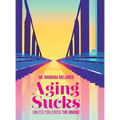 Aging Sucks: Unless You Cross the Bridge - Hardcover