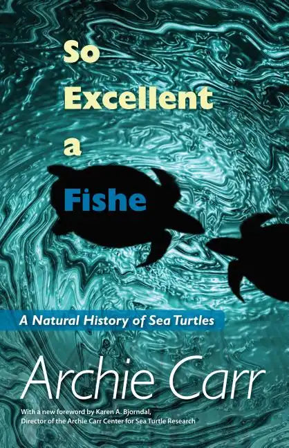 So Excellent a Fishe: A Natural History of Sea Turtles - Paperback