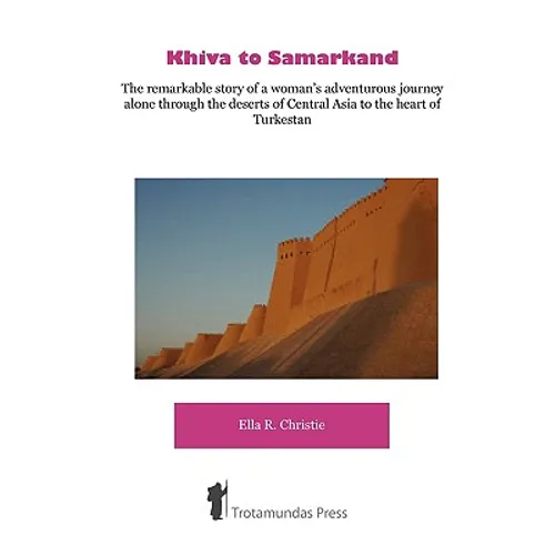 Khiva to Samarkand - The remarkable story of a woman's adventurous journey alone through the deserts of Central Asia to the heart of Turkestan - Paperback