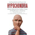 Hypochondria: What's Behind the Hidden Costs of Healthcare in America - Hardcover