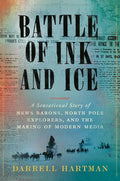 Battle of Ink and Ice: A Sensational Story of News Barons, North Pole Explorers, and the Making of Modern Media - Hardcover