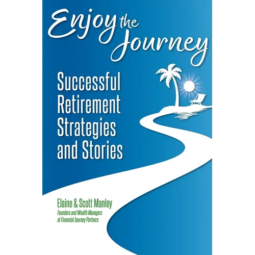 Enjoy The Journey: Successful Retirement Strategies and Stories - Paperback