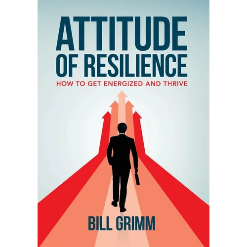 Attitude of Resilience: How to Get Energized and Thrive - Hardcover