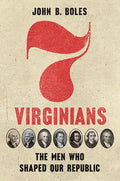 Seven Virginians: The Men Who Shaped Our Republic - Hardcover