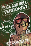 Rock and Roll Terrorist: The Graphic Life of Shock Rocker Gg Allin: The Graphic Life of Shock Rocker Gg Allin - Paperback