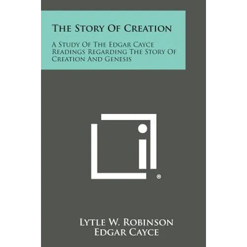 The Story of Creation: A Study of the Edgar Cayce Readings Regarding the Story of Creation and Genesis - Paperback