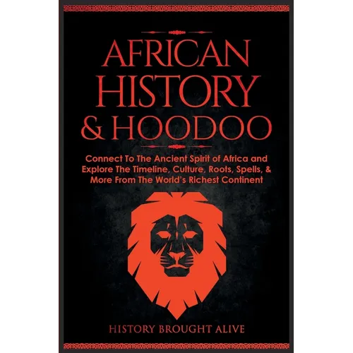 African History & Hoodoo: Connect to The Ancient Spirit of Africa and Explore The Timeline, Culture, Roots, Spells, & More From The World's Rich - Paperback