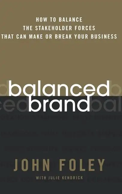 Balanced Brand: How to Balance the Stakeholder Forces That Can Make or Break Your Business - Hardcover