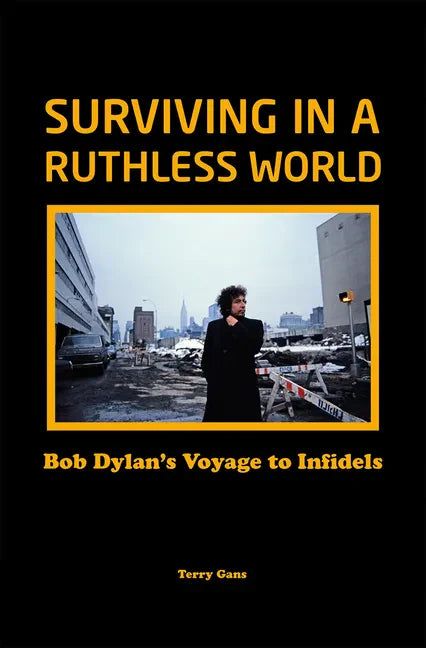 Surviving in a Ruthless World: Bob Dylan's Voyage to Infidels - Hardcover