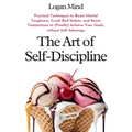 The Art of Self-Discipline: Practical Techniques to Boost Mental Toughness, Crush Bad Habits, and Resist Temptations to (Finally) Achieve Your Goa - Paperback