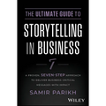 The Ultimate Guide to Storytelling in Business: A Proven, Seven-Step Approach to Deliver Business-Critical Messages with Impact - Hardcover