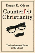 Counterfeit Christianity: The Persistence of Errors in the Church - Paperback