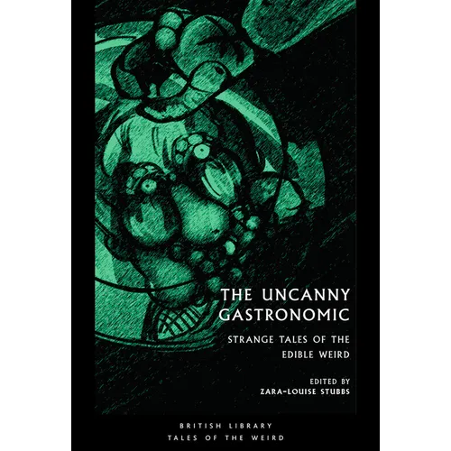 The Uncanny Gastronomic: Strange Tales of the Edible Weird - Paperback