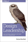 Design Leadership: How Top Design Leaders Build and Grow Successful Organizations - Paperback